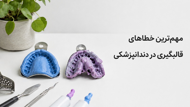 مهمترین خطاهای قالبگیری در دندانپزشکی